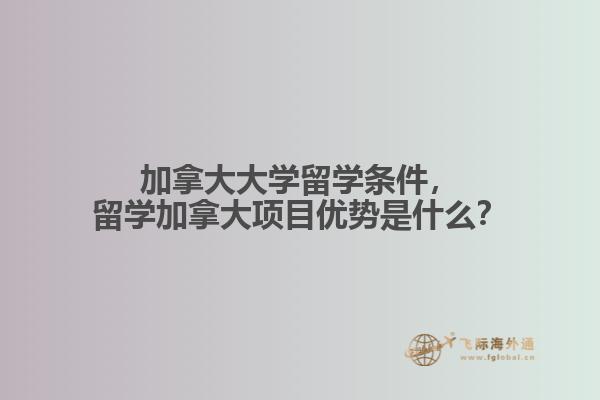 加拿大大學(xué)留學(xué)條件，留學(xué)加拿大項目優(yōu)勢是什么？