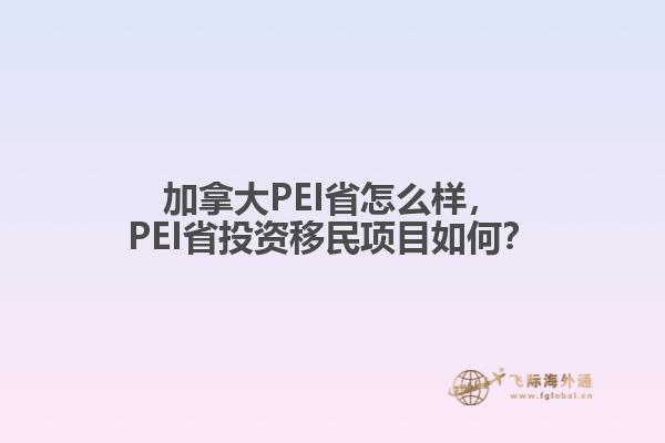 加拿大PEI省怎么樣，PEI省投資移民項(xiàng)目如何？