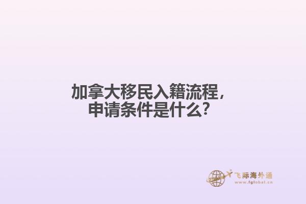 加拿大移民入籍流程，申請條件是什么？