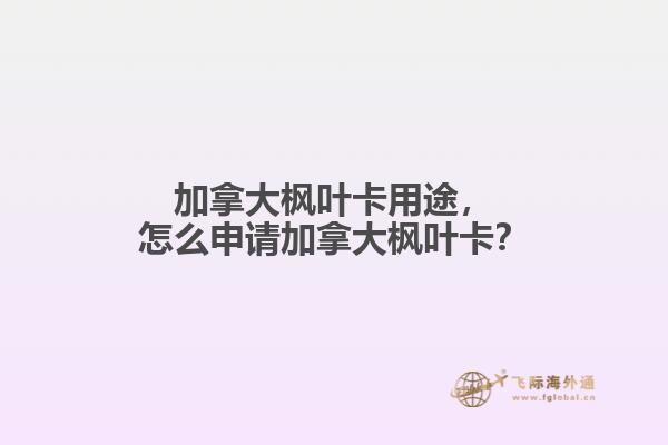 加拿大楓葉卡用途，怎么申請(qǐng)加拿大楓葉卡？