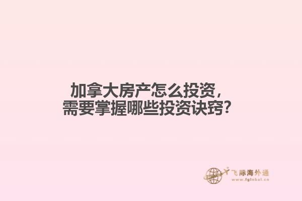 加拿大房產(chǎn)怎么投資，需要掌握哪些投資訣竅？