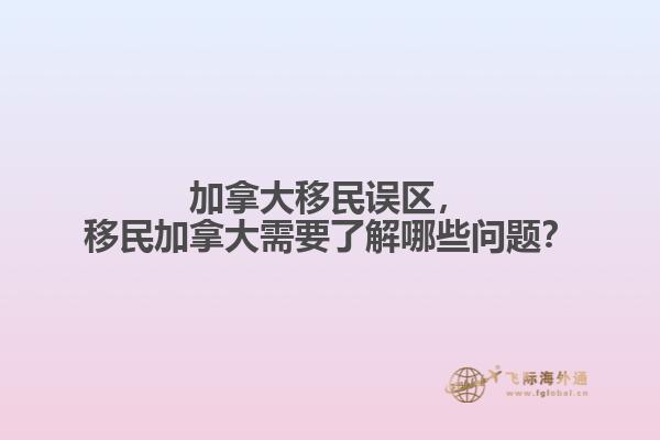 加拿大移民誤區(qū)，移民加拿大需要了解哪些問(wèn)題？