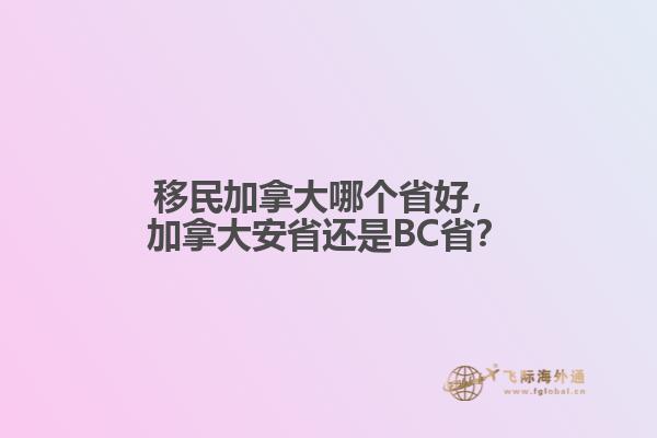 移民加拿大哪個省好，加拿大安省還是BC??？