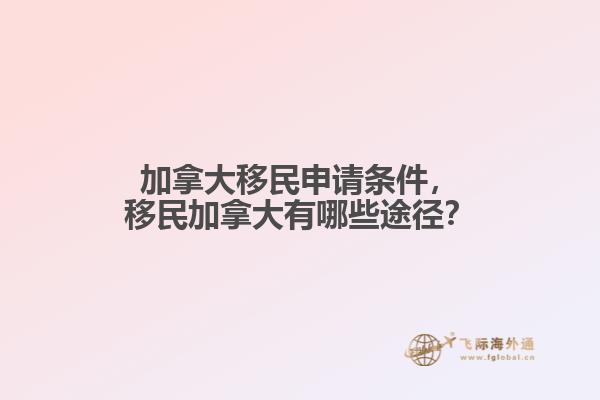 加拿大移民申請條件，移民加拿大有哪些途徑？