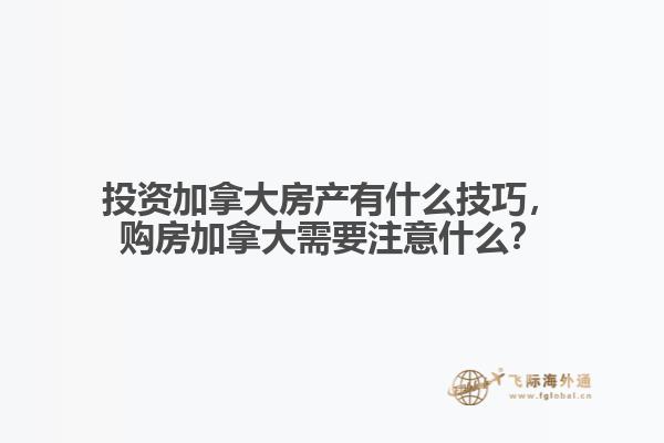 投資加拿大房產有什么技巧，購房加拿大需要注意什么？