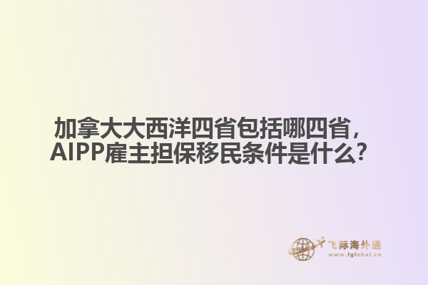 加拿大大西洋四省包括哪四省，AIPP雇主擔(dān)保移民條件是什么？