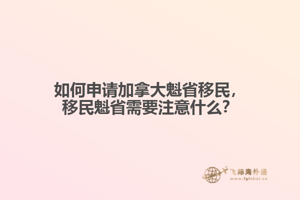 如何申請(qǐng)加拿大魁省移民，移民魁省需要注意什么？