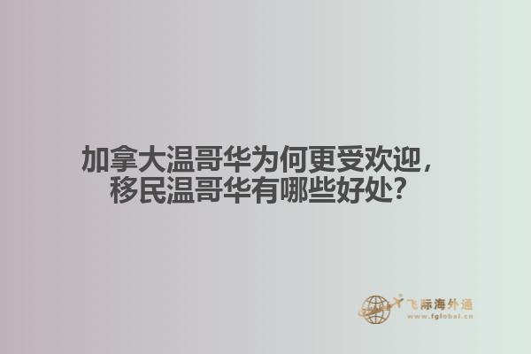 加拿大溫哥華為何更受歡迎，移民溫哥華有哪些好處？