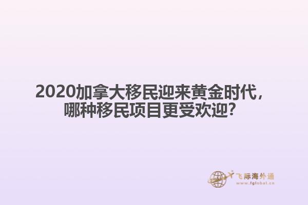 2020加拿大移民迎來黃金時(shí)代，哪種移民項(xiàng)目更受歡迎？