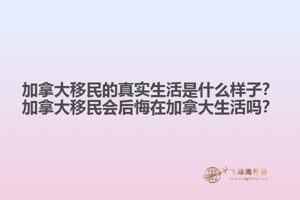 加拿大移民的真實生活是什么樣子？加拿大移民會后悔在加拿大生活嗎？