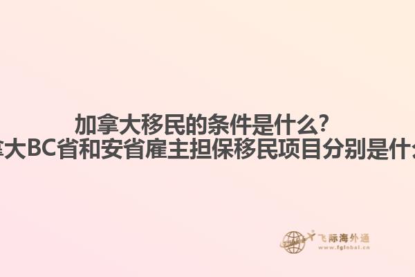 加拿大移民的條件是什么？加拿大BC省和安省雇主擔保移民項目分別是什么？