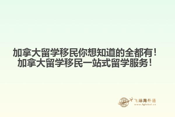 加拿大留學移民你想知道的全都有！加拿大留學移民一站式留學服務！