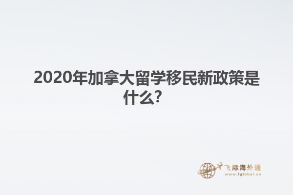 2020年加拿大留學(xué)移民新政策是什么？