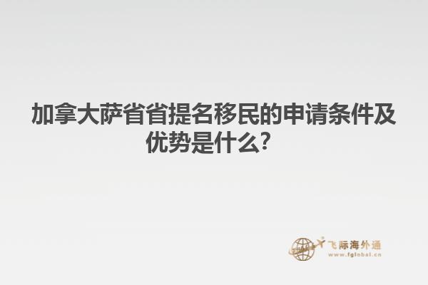 加拿大薩省省提名移民的申請條件及優(yōu)勢是什么？