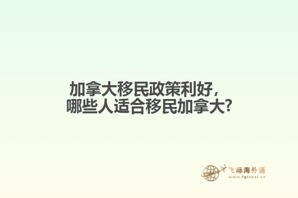 加拿大移民政策利好，哪些人適合移民加拿大?