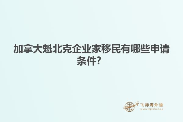 加拿大魁北克企業(yè)家移民有哪些申請條件？