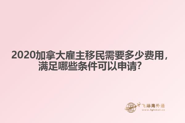 2020加拿大雇主移民需要多少費(fèi)用，滿足哪些條件可以申請(qǐng)？