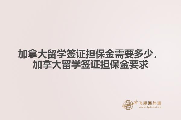 加拿大留學簽證擔保金需要多少，加拿大留學簽證擔保金要求