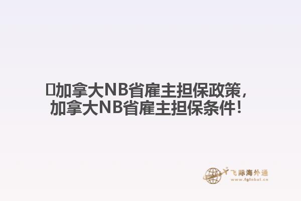 ?加拿大NB省雇主擔(dān)保政策，加拿大NB省雇主擔(dān)保條件！