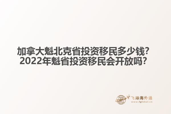 加拿大魁北克省投資移民多少錢？2022年魁省投資移民會開放嗎？