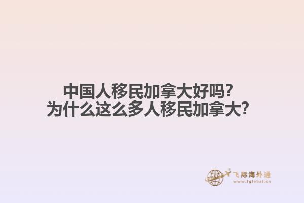 中國人移民加拿大好嗎？為什么這么多人移民加拿大？