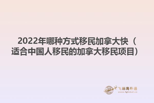 2022年哪種方式移民加拿大快（適合中國人移民的加拿大移民項目）