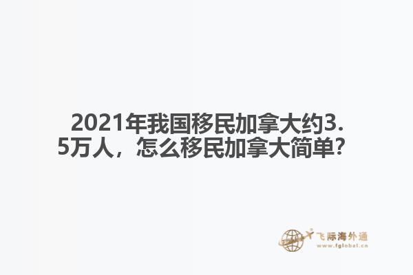 2021年我國移民加拿大約3.5萬人，怎么移民加拿大簡單