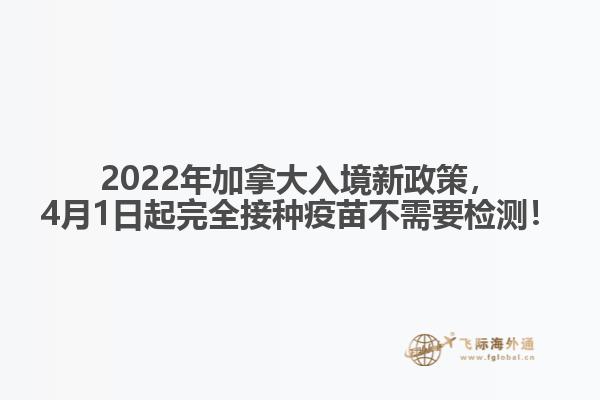 2022年加拿大入境新政策，4月1日起完全接種疫苗不需要檢測(cè)！