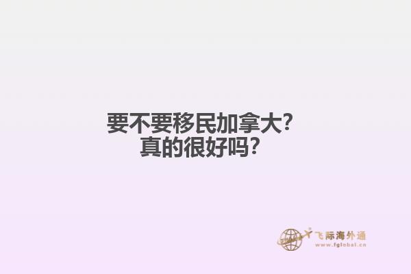 要不要移民加拿大？真的很好嗎？