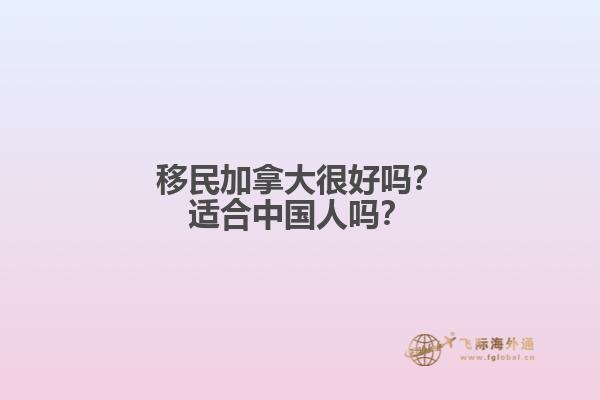 移民加拿大很好嗎？適合中國(guó)人嗎？