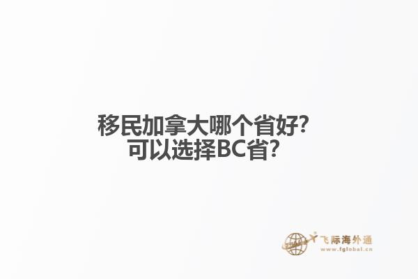 移民加拿大哪個(gè)省好？可以選擇BC??？