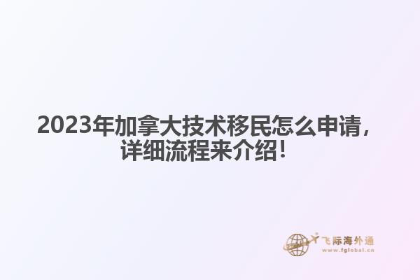 2023年加拿大技術移民怎么申請，詳細流程來介紹！