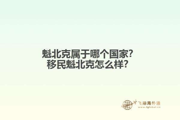 魁北克屬于哪個(gè)國(guó)家？移民魁北克怎么樣？