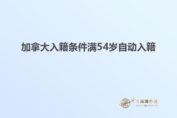 加拿大入籍條件滿54歲自動入籍