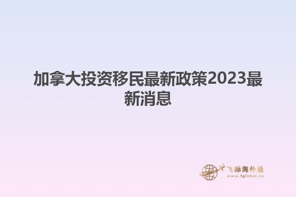 加拿大投資移民最新政策2023最新消息