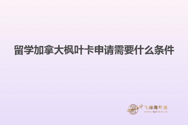 留學加拿大楓葉卡申請需要什么條件