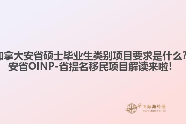 加拿大安省碩士畢業(yè)生類別項目要求是什么？安省OINP-省提名移民項目解讀來啦！